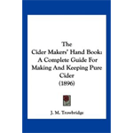 The Cider Makers' Hand Book: A Complete Guide for Making and Keeping Pure Cider (1896)